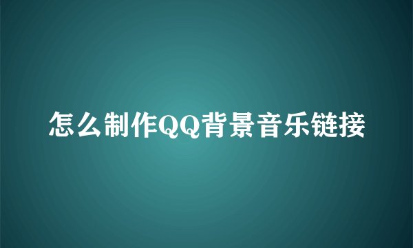 怎么制作QQ背景音乐链接