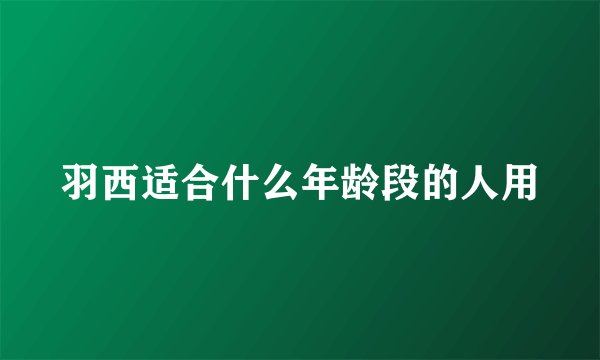 羽西适合什么年龄段的人用
