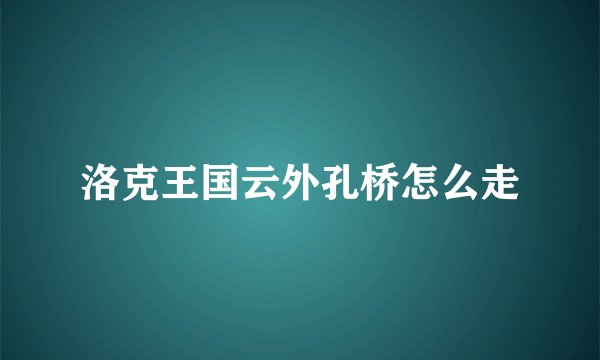 洛克王国云外孔桥怎么走