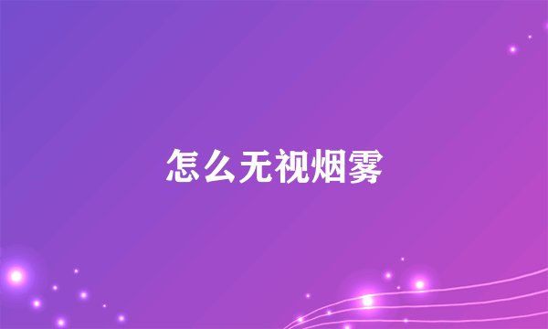 怎么无视烟雾