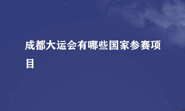 成都大运会有哪些国家参赛项目
