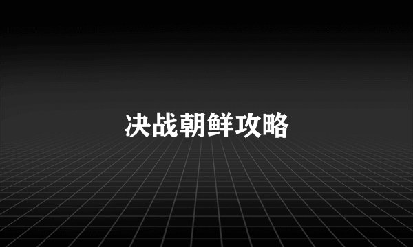 决战朝鲜攻略
