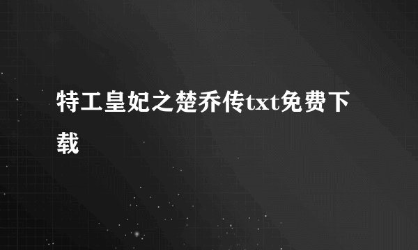 特工皇妃之楚乔传txt免费下载