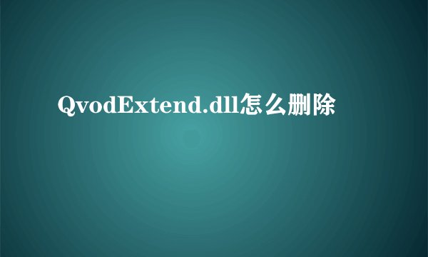QvodExtend.dll怎么删除