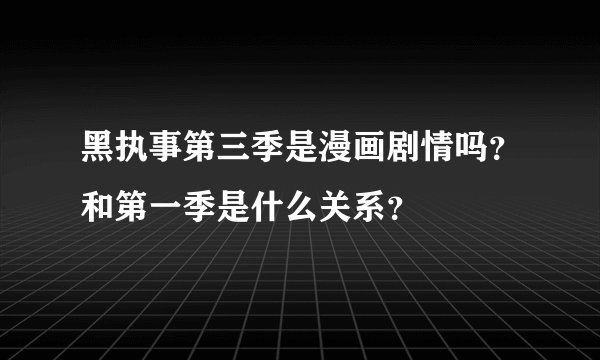 黑执事第三季是漫画剧情吗？和第一季是什么关系？