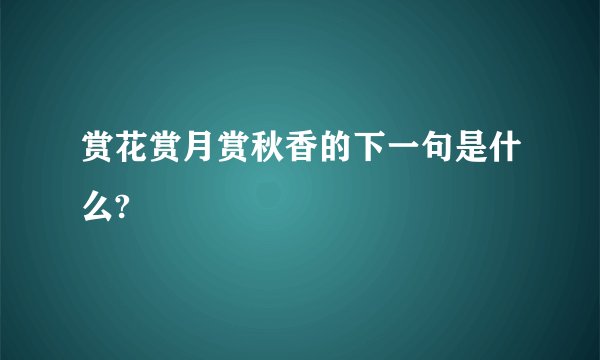 赏花赏月赏秋香的下一句是什么?