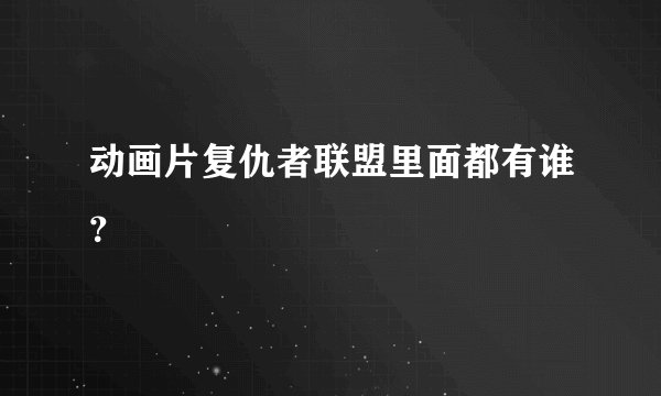 动画片复仇者联盟里面都有谁？