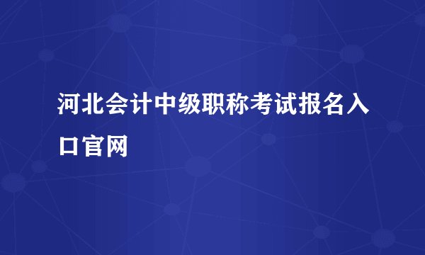河北会计中级职称考试报名入口官网