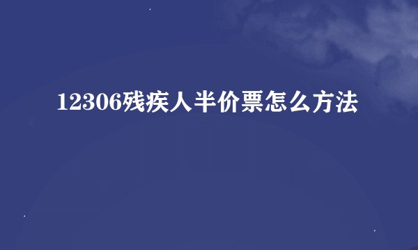 12306残疾人半价票怎么方法