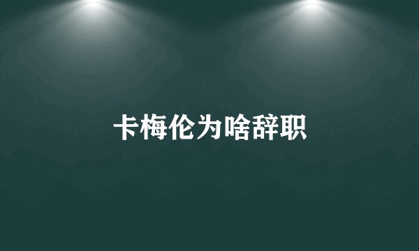 卡梅伦为啥辞职