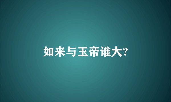如来与玉帝谁大?