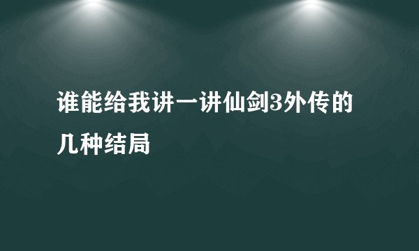 谁能给我讲一讲仙剑3外传的几种结局