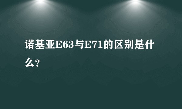 诺基亚E63与E71的区别是什么？