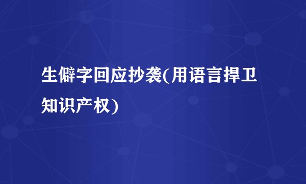 生僻字回应抄袭(用语言捍卫知识产权)