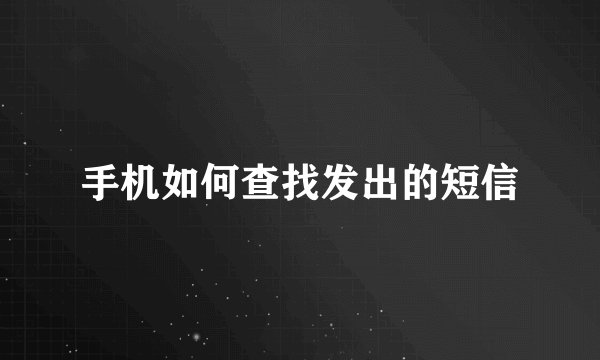 手机如何查找发出的短信