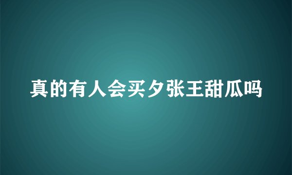 真的有人会买夕张王甜瓜吗