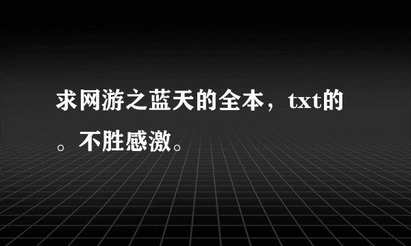 求网游之蓝天的全本，txt的。不胜感激。