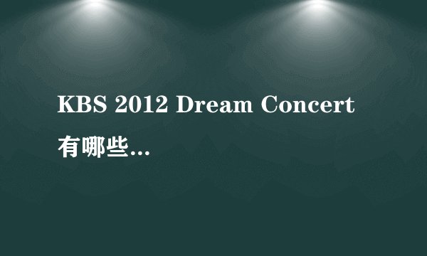 KBS 2012 Dream Concert有哪些艺人参加