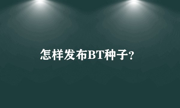 怎样发布BT种子？