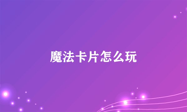 魔法卡片怎么玩