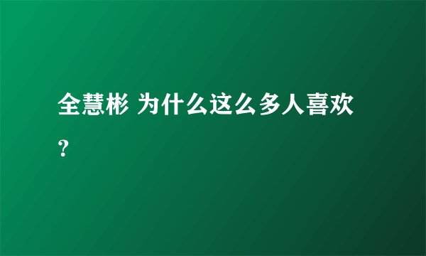 全慧彬 为什么这么多人喜欢？