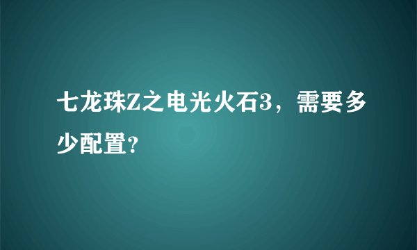 七龙珠Z之电光火石3，需要多少配置？