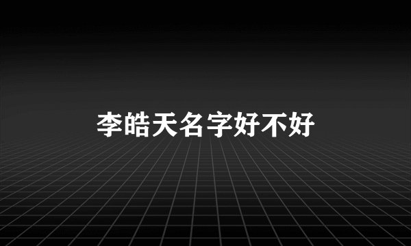 李皓天名字好不好