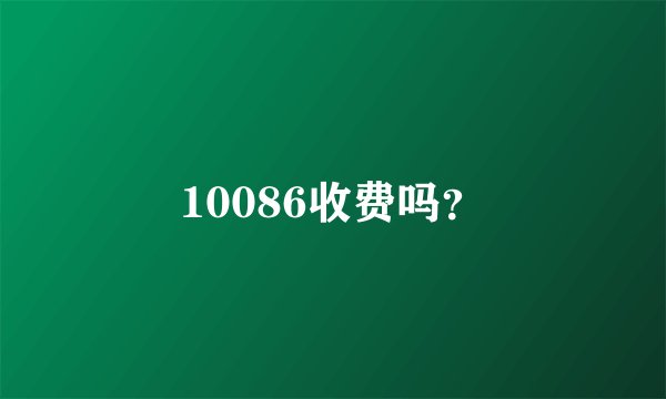10086收费吗？