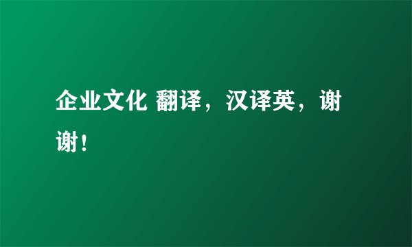 企业文化 翻译，汉译英，谢谢！