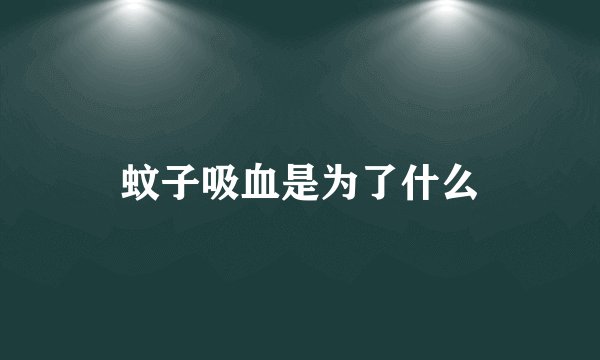 蚊子吸血是为了什么