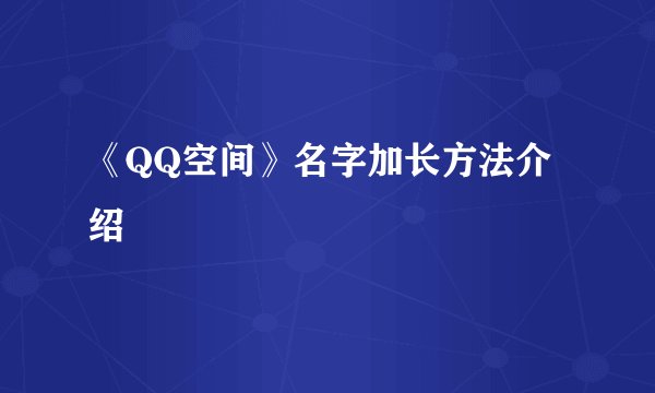 《QQ空间》名字加长方法介绍
