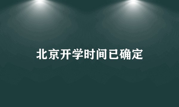 北京开学时间已确定