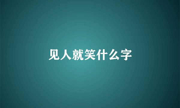 见人就笑什么字