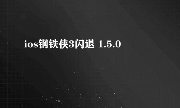 ios钢铁侠3闪退 1.5.0