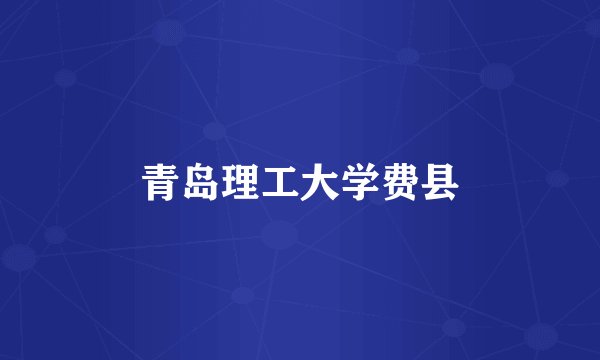 青岛理工大学费县
