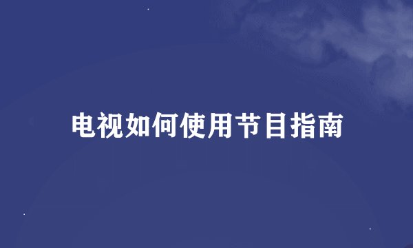 电视如何使用节目指南