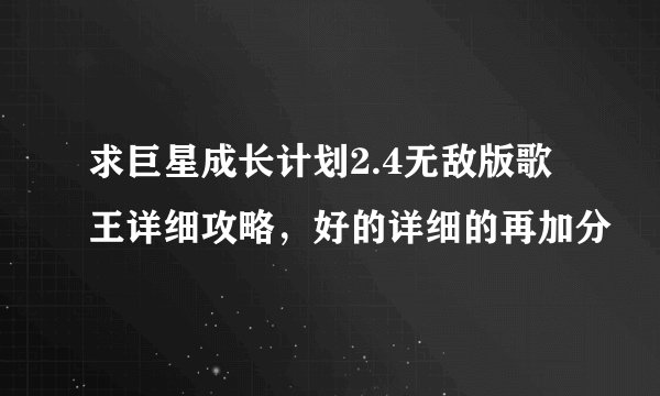 求巨星成长计划2.4无敌版歌王详细攻略，好的详细的再加分