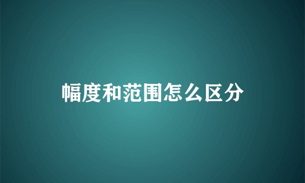 幅度和范围怎么区分