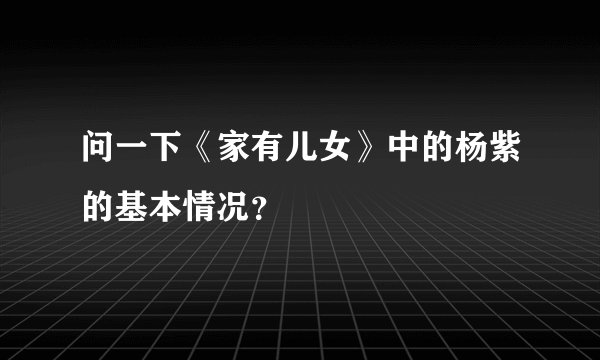 问一下《家有儿女》中的杨紫的基本情况？