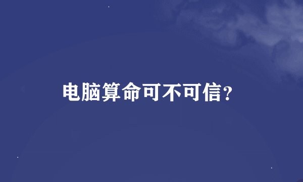 电脑算命可不可信？
