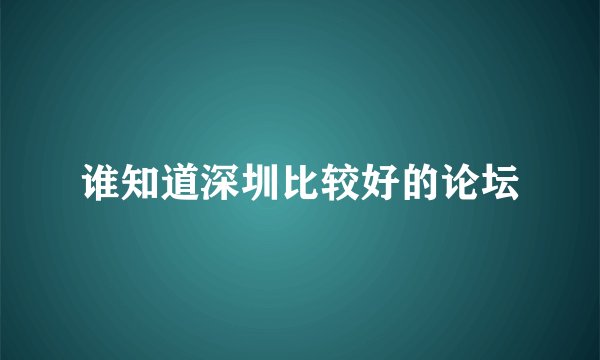 谁知道深圳比较好的论坛