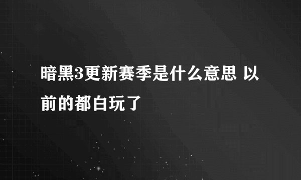 暗黑3更新赛季是什么意思 以前的都白玩了