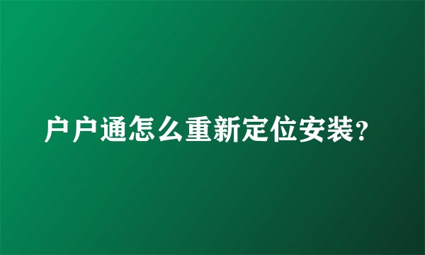 户户通怎么重新定位安装？