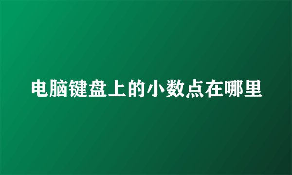 电脑键盘上的小数点在哪里