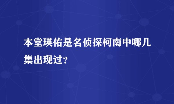 本堂瑛佑是名侦探柯南中哪几集出现过？