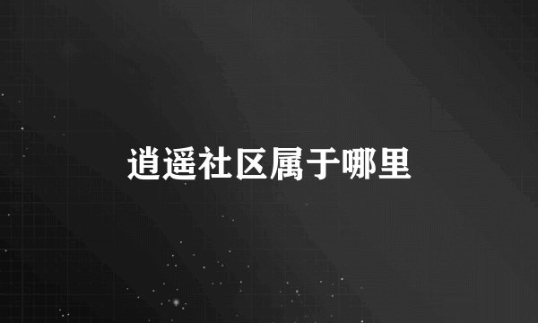 逍遥社区属于哪里