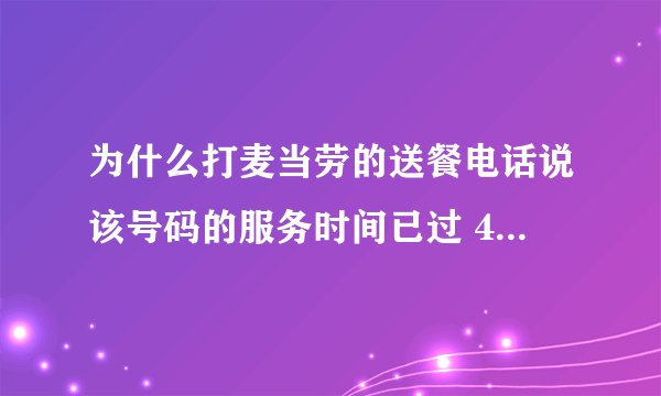 为什么打麦当劳的送餐电话说该号码的服务时间已过 4008517517 打电话到店里问了态度也不好 还继续让我打