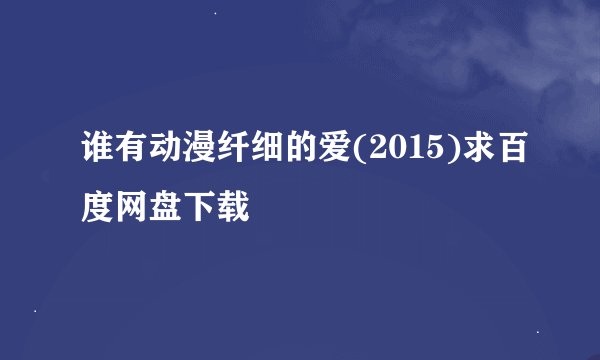 谁有动漫纤细的爱(2015)求百度网盘下载