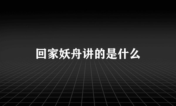 回家妖舟讲的是什么