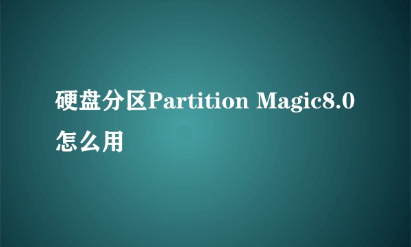 硬盘分区Partition Magic8.0怎么用